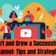 How to Start and Grow a Successful YouTube Channel: Tips and Strategies